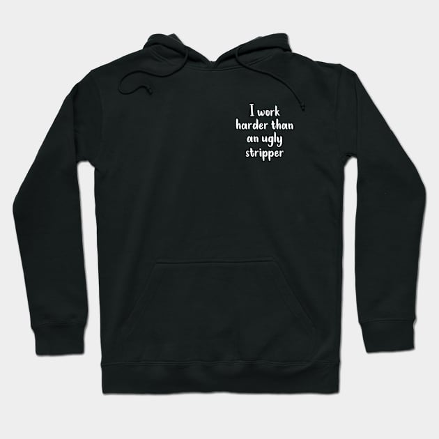 I Work Harder Than An Ugly Stripper Hoodie by TeeBless